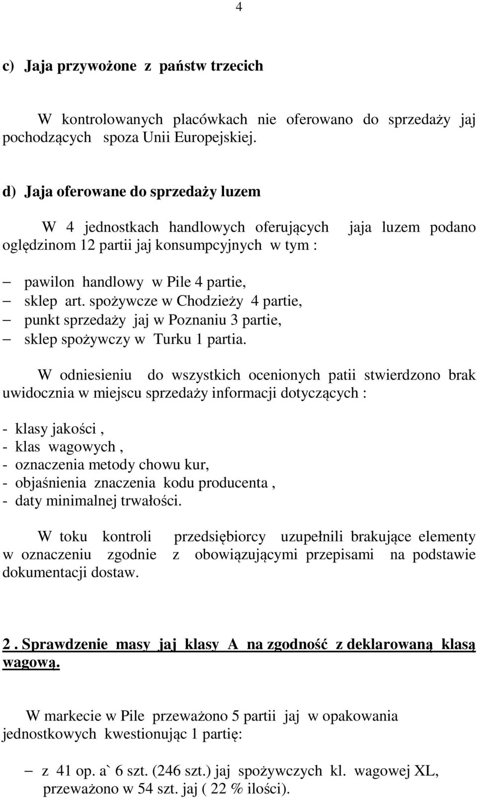 spożywcze w Chodzieży 4 partie, punkt sprzedaży jaj w Poznaniu 3 partie, sklep spożywczy w Turku 1 partia.