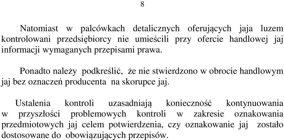 Ponadto należy podkreślić, że nie stwierdzono w obrocie handlowym jaj bez oznaczeń producenta na skorupce jaj.