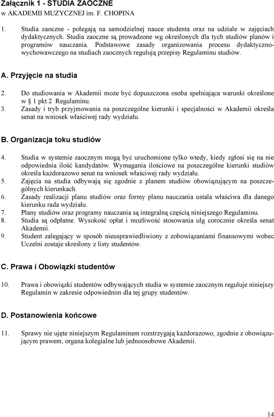 Podstawowe zasady organizowania procesu dydaktycznowychowawczego na studiach zaocznych regulują przepisy Regulaminu studiów. A. Przyjęcie na studia 2.