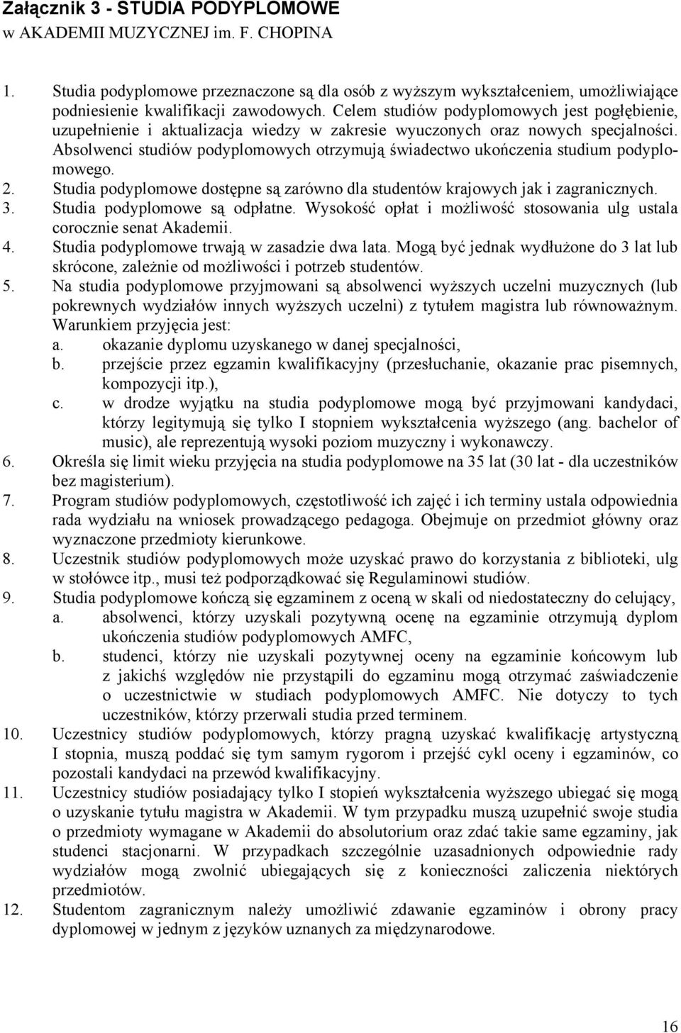 Absolwenci studiów podyplomowych otrzymują świadectwo ukończenia studium podyplomowego. 2. Studia podyplomowe dostępne są zarówno dla studentów krajowych jak i zagranicznych. 3.