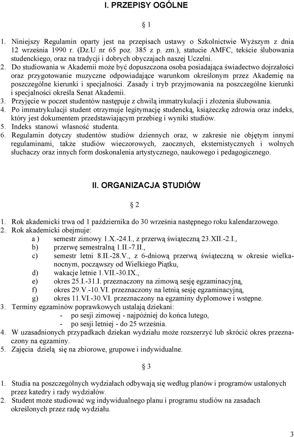 Do studiowania w Akademii może być dopuszczona osoba posiadająca świadectwo dojrzałości oraz przygotowanie muzyczne odpowiadające warunkom określonym przez Akademię na poszczególne kierunki i