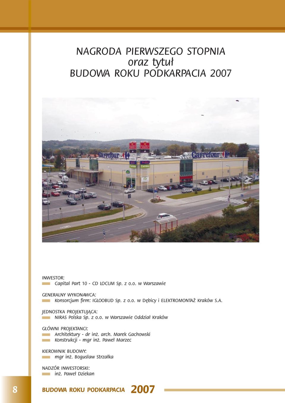 arch. Marek Gachowski Konstrukcji - mgr in. Pawe³ Marzec KIEROWNIK BUDOWY: mgr in. Bogus³aw Strza³ka NADZÓR INWESTORSKI: in.