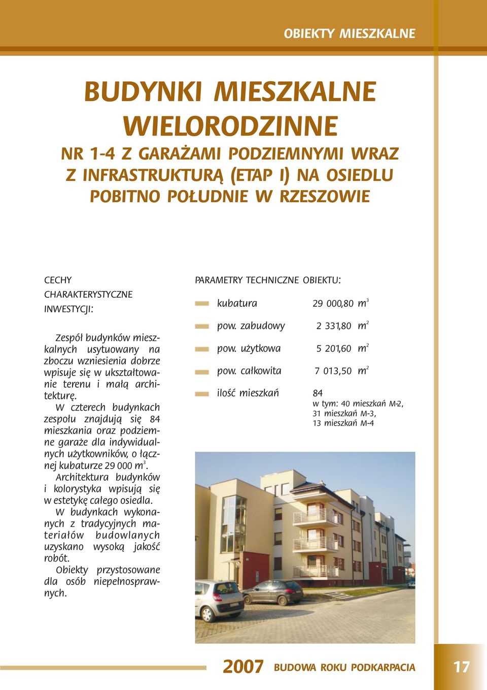 W czterech budynkach zespo³u znajduj¹ siê 84 mieszkania oraz podziemne gara e dla indywidualnych u ytkowników, o ³¹cznej kubaturze 9 000 m.