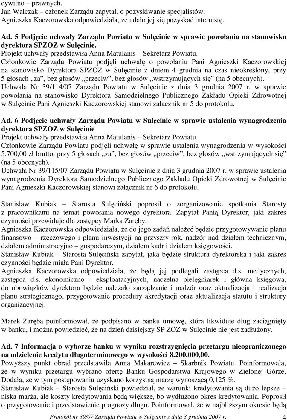 Członkowie Zarządu Powiatu podjęli uchwałę o powołaniu Pani Agnieszki Kaczorowskiej na stanowisko Dyrektora SPZOZ w Sulęcinie z dniem 4 grudnia na czas nieokreślony, przy 5 głosach za, bez głosów