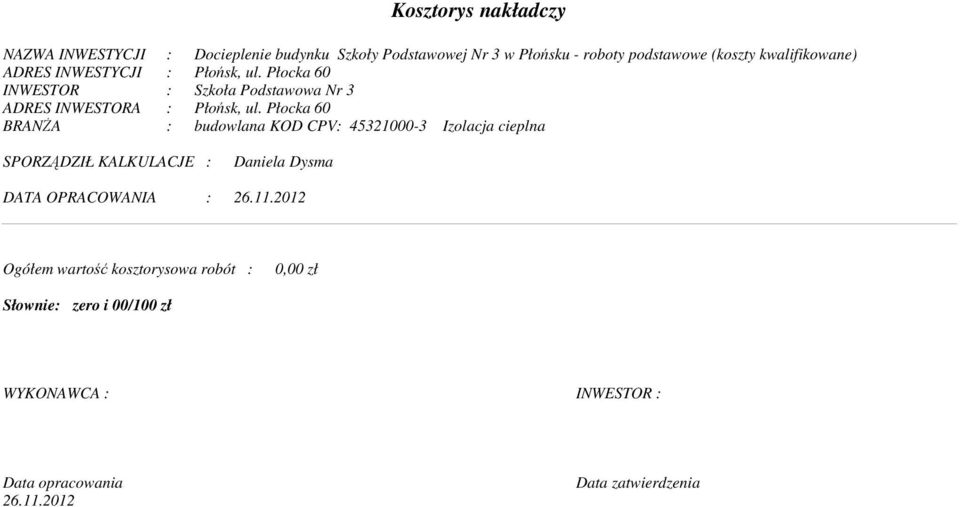 Płocka 60 BRANśA : budowlana KOD CPV: 4531000-3 Izolacja cieplna SPORZĄDZIŁ KALKULACJE : Daniela Dysa DATA OPRACOWANIA : 6.11.