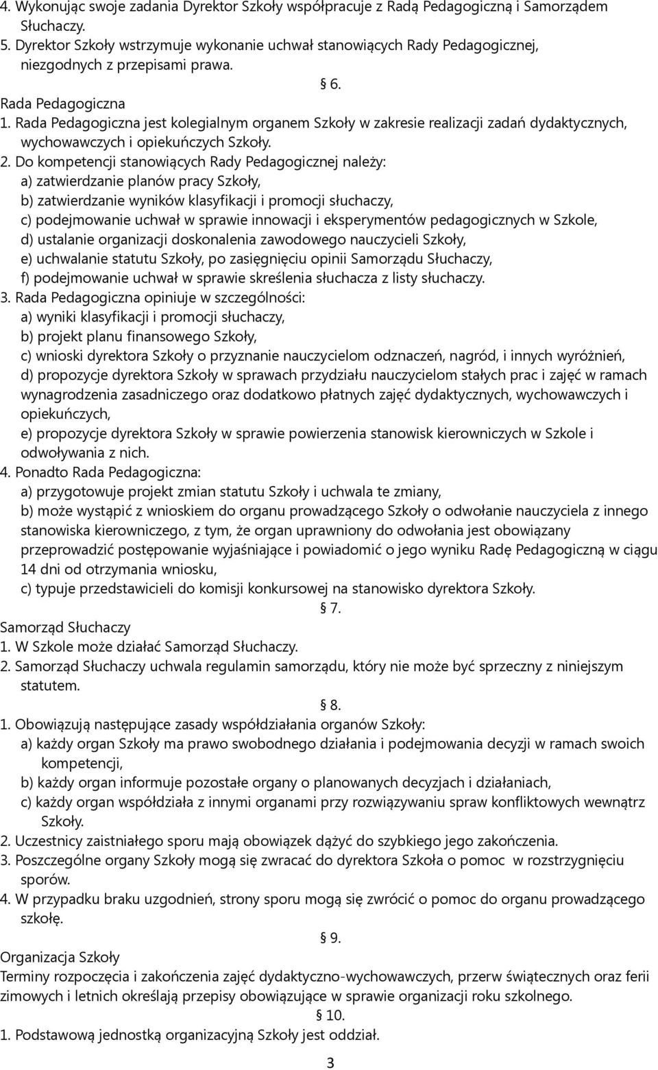 Rada Pedagogiczna jest kolegialnym organem Szkoły w zakresie realizacji zadań dydaktycznych, wychowawczych i opiekuńczych Szkoły. 2.