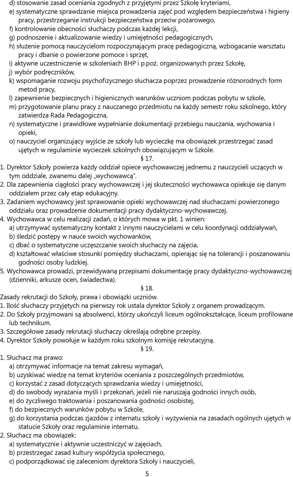 nauczycielom rozpoczynającym pracę pedagogiczną, wzbogacanie warsztatu pracy i dbanie o powierzone pomoce i sprzęt, i) aktywne uczestniczenie w szkoleniach BHP i p.poż.