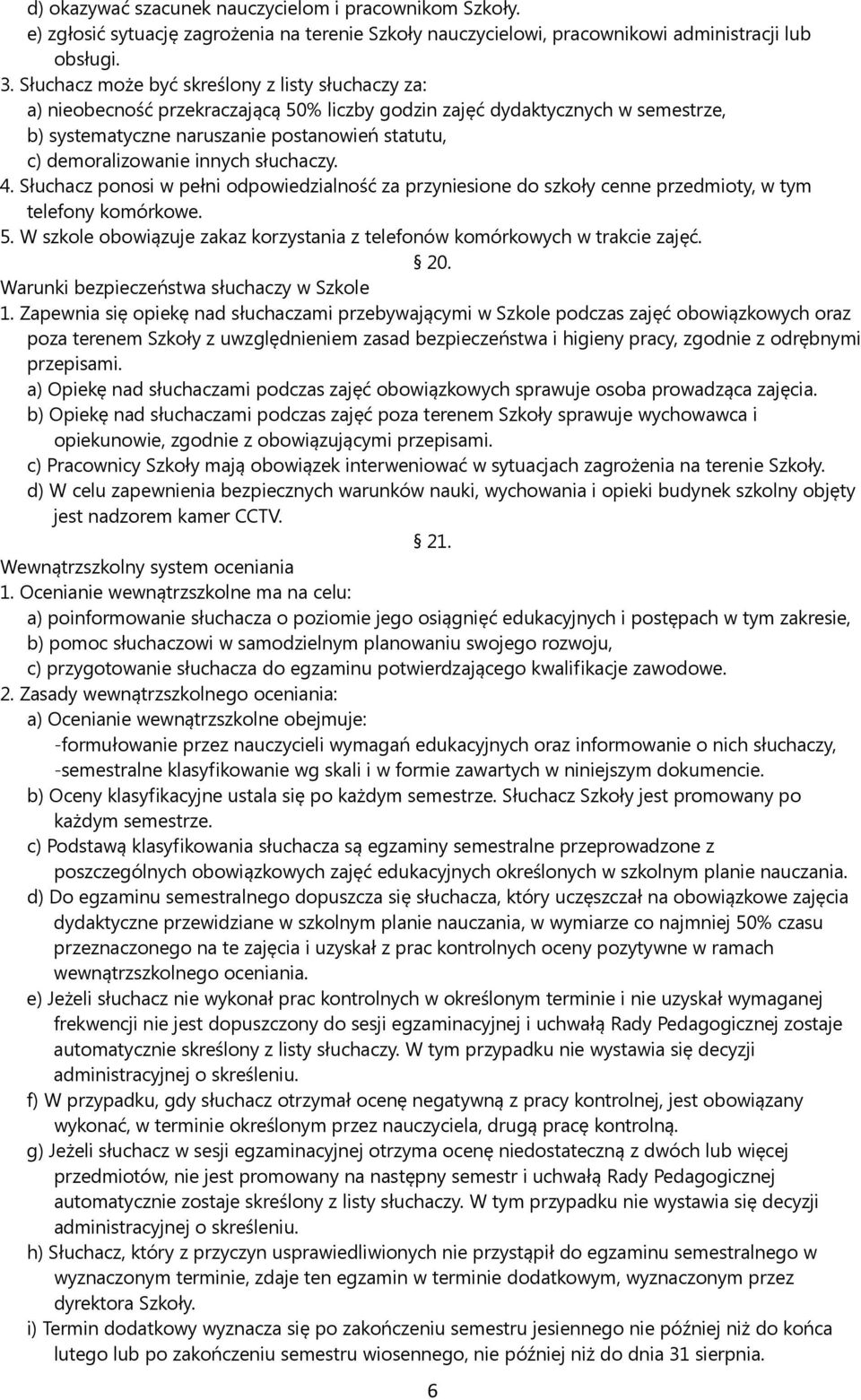 innych słuchaczy. 4. Słuchacz ponosi w pełni odpowiedzialność za przyniesione do szkoły cenne przedmioty, w tym telefony komórkowe. 5.