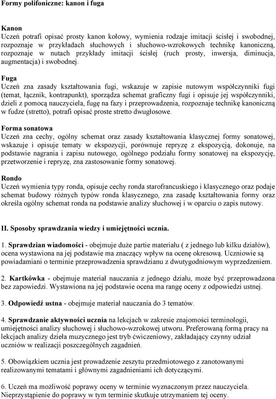 Fuga Uczeń zna zasady kształtowania fugi, wskazuje w zapisie nutowym współczynniki fugi (temat, łącznik, kontrapunkt), sporządza schemat graficzny fugi i opisuje jej współczynniki, dzieli z pomocą