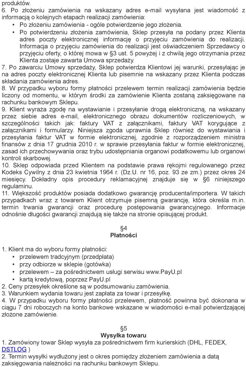 Po potwierdzeniu złożenia zamówienia, Sklep przesyła na podany przez Klienta adres poczty elektronicznej informację o przyjęciu zamówienia do realizacji.