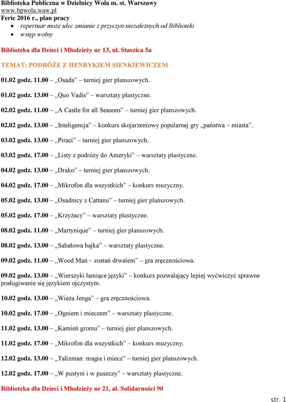 11.00 Osada turniej gier planszowych. 01.02 godz. 13.00 Quo Vadis warsztaty plastyczne. 02.02 godz. 11.00 A Castle for all Seasons turniej gier planszowych. 02.02 godz. 13.00 Inteligencja konkurs skojarzeniowy popularnej gry państwa miasta.