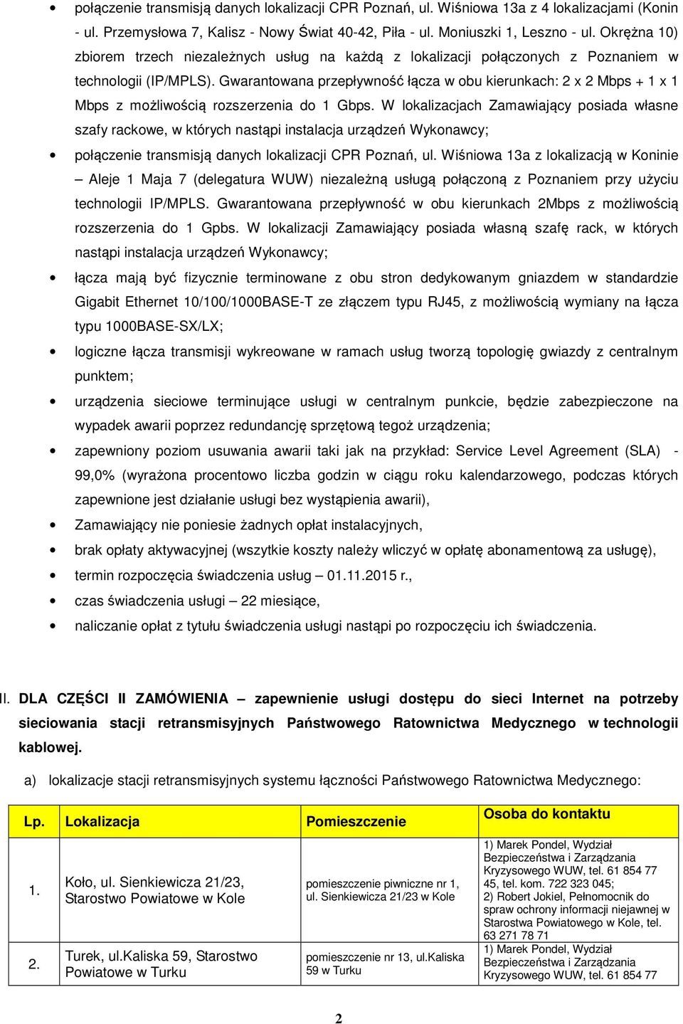 Gwarantowana przepływność łącza w obu kierunkach: 2 x 2 Mbps + 1 x 1 Mbps z możliwością rozszerzenia do 1 Gbps.