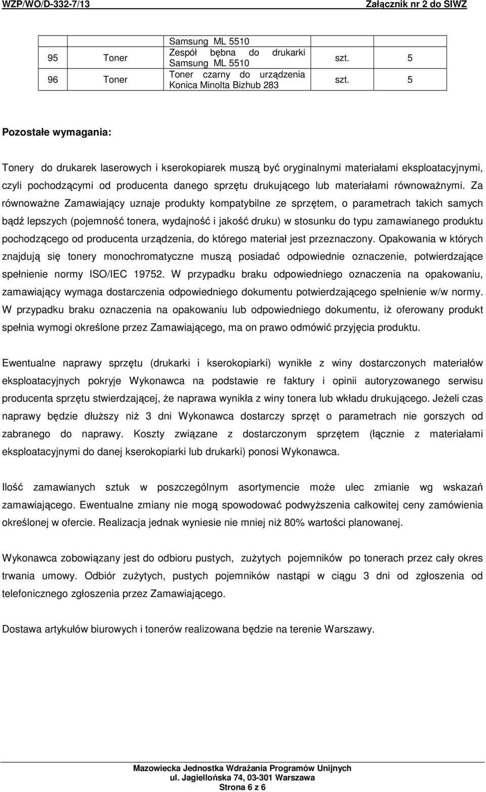 Za równowaŝne Zamawiający uznaje produkty kompatybilne ze sprzętem, o parametrach takich samych bądź lepszych (pojemność tonera, wydajność i jakość druku) w stosunku do typu zamawianego produktu