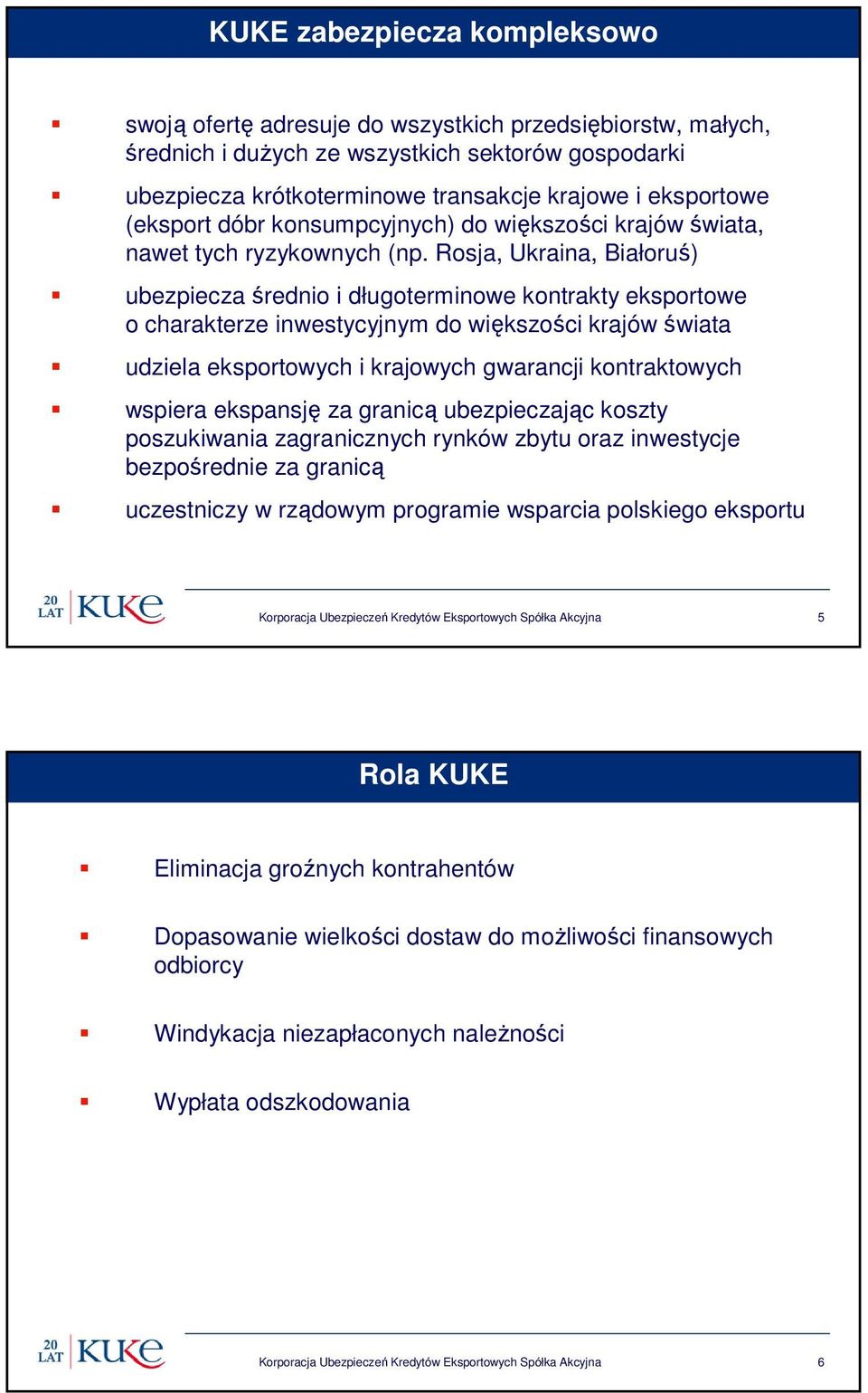 Rosja, Ukraina, Białoruś) ubezpiecza średnio i długoterminowe kontrakty eksportowe o charakterze inwestycyjnym do większości krajów świata udziela eksportowych i krajowych gwarancji kontraktowych