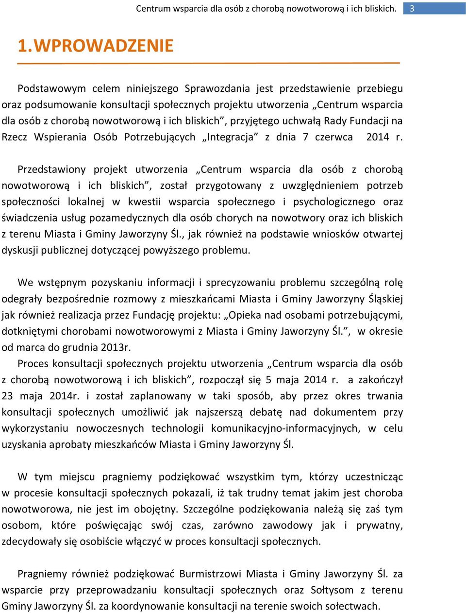 Przedstawiony projekt utworzenia Centrum wsparcia dla osób z chorobą nowotworową i ich bliskich, został przygotowany z uwzględnieniem potrzeb społeczności lokalnej w kwestii wsparcia społecznego i