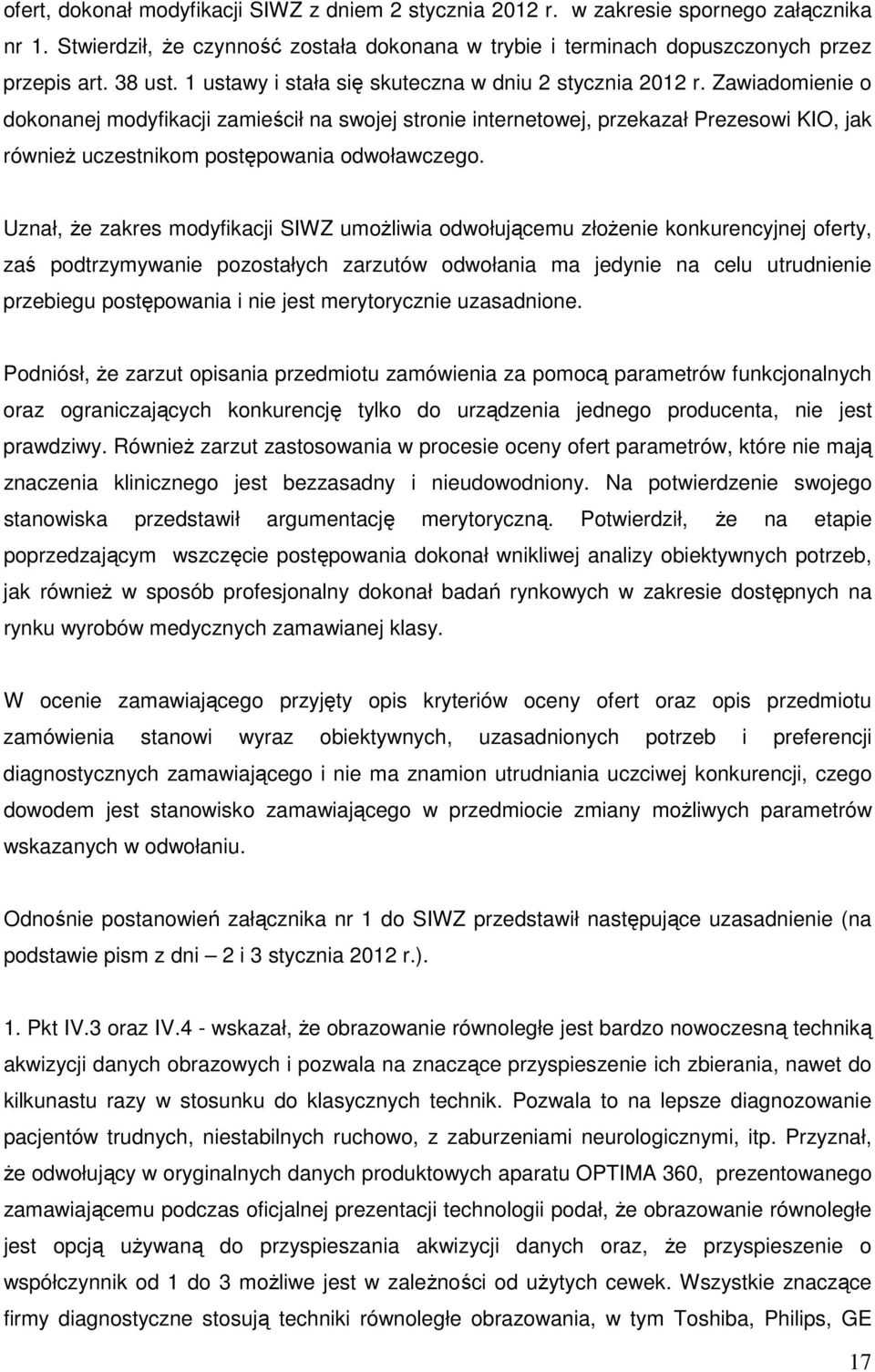 Zawiadomienie o dokonanej modyfikacji zamieścił na swojej stronie internetowej, przekazał Prezesowi KIO, jak również uczestnikom postępowania odwoławczego.