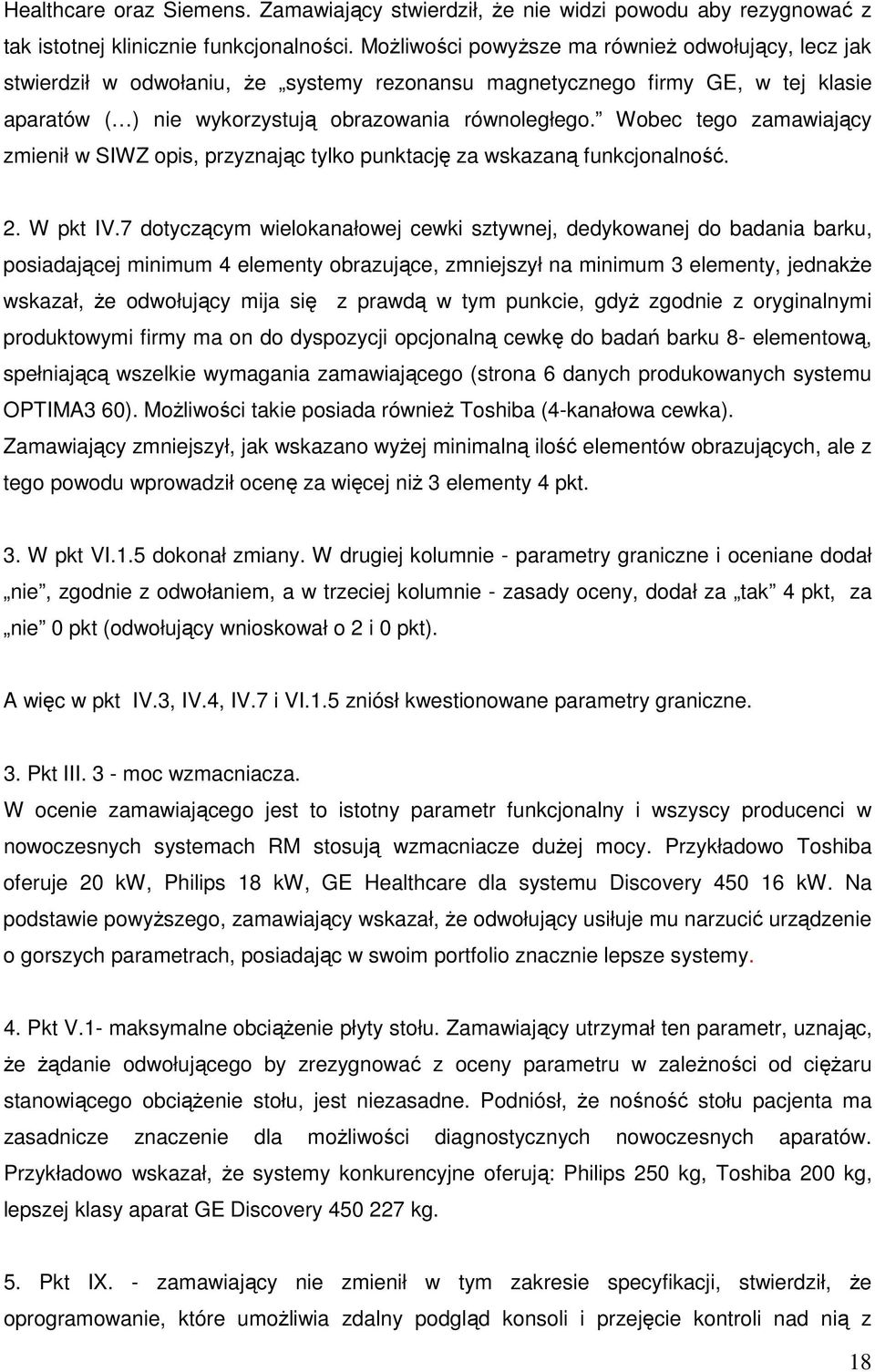 Wobec tego zamawiający zmienił w SIWZ opis, przyznając tylko punktację za wskazaną funkcjonalność. 2. W pkt IV.