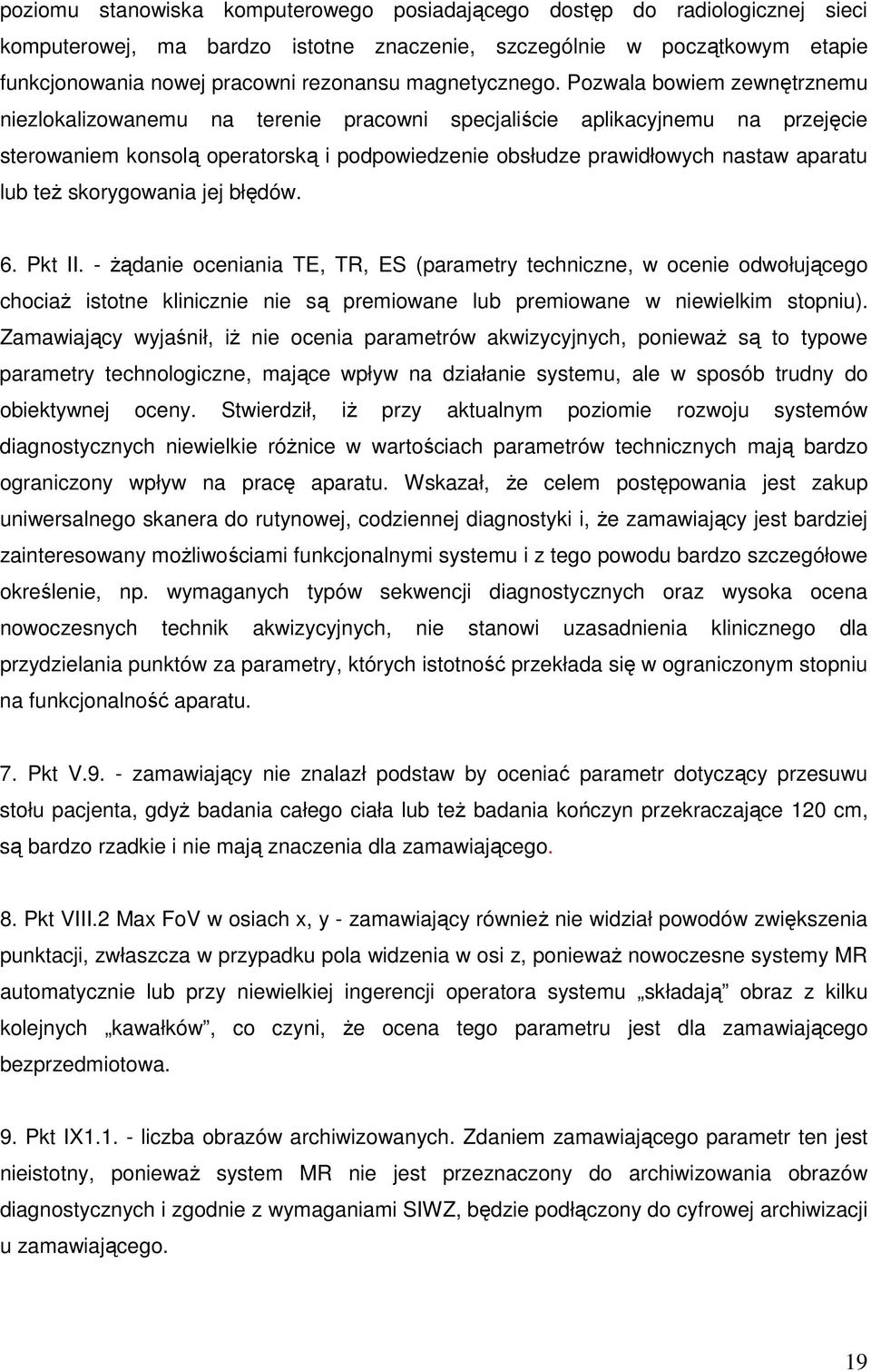 Pozwala bowiem zewnętrznemu niezlokalizowanemu na terenie pracowni specjaliście aplikacyjnemu na przejęcie sterowaniem konsolą operatorską i podpowiedzenie obsłudze prawidłowych nastaw aparatu lub