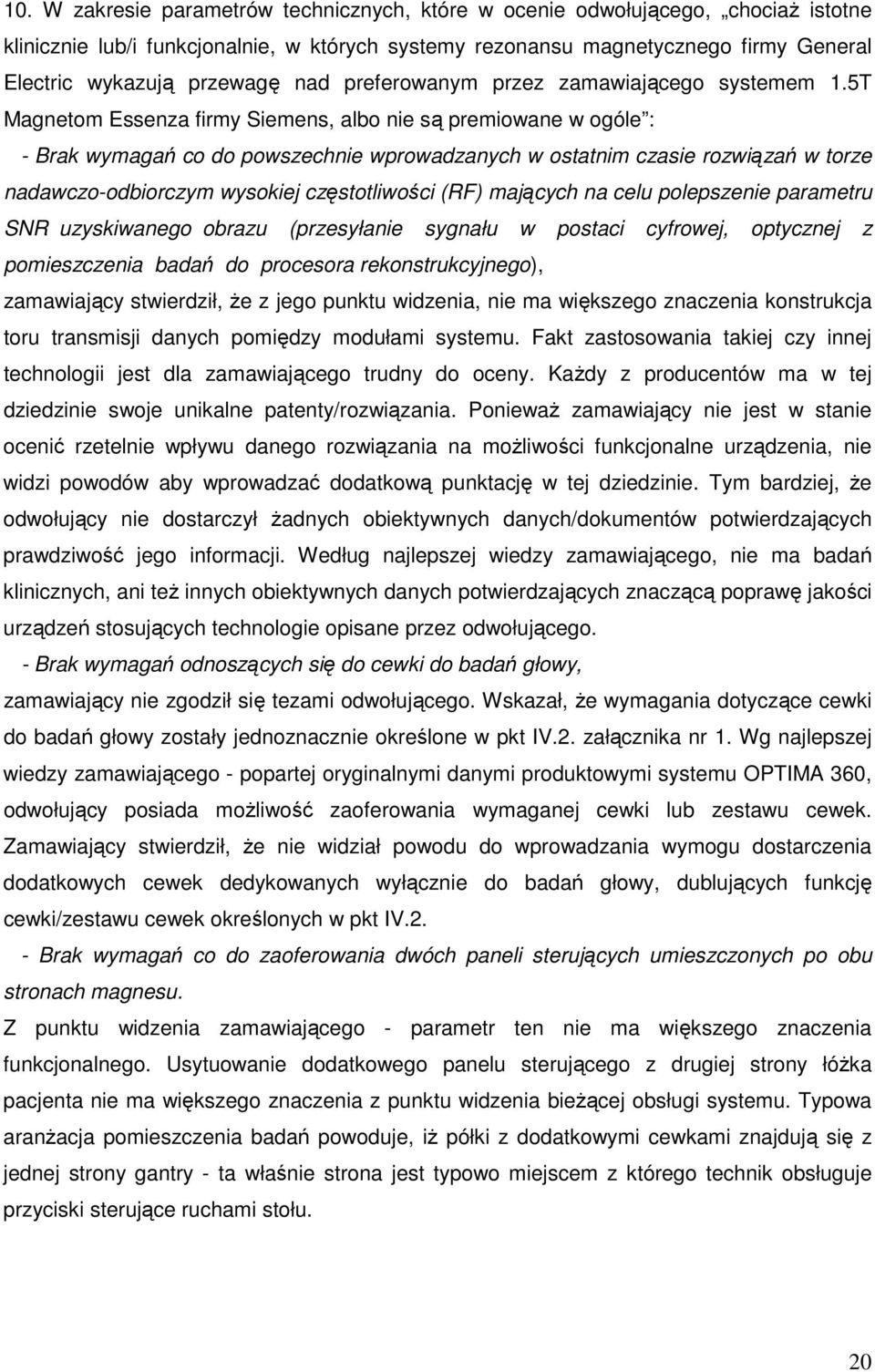 5T Magnetom Essenza firmy Siemens, albo nie są premiowane w ogóle : - Brak wymagań co do powszechnie wprowadzanych w ostatnim czasie rozwiązań w torze nadawczo-odbiorczym wysokiej częstotliwości (RF)