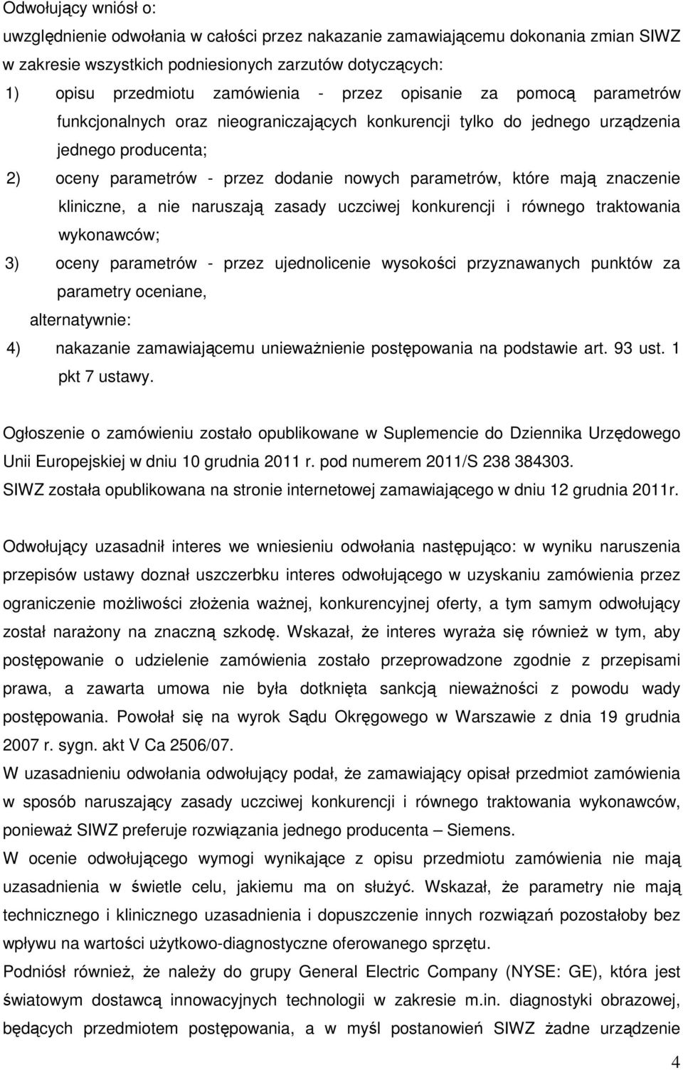 mają znaczenie kliniczne, a nie naruszają zasady uczciwej konkurencji i równego traktowania wykonawców; 3) oceny parametrów - przez ujednolicenie wysokości przyznawanych punktów za parametry