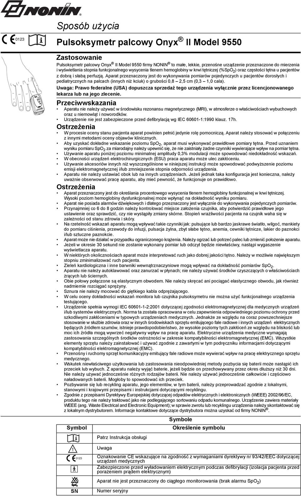 Aparat przeznaczony jest do wykonywania pomiarów pojedynczych u pacjentów dorosłych i pediatrycznych na palcach (innych niż kciuk) o grubości 0,8 2,5 cm (0,3 1,0 cala).