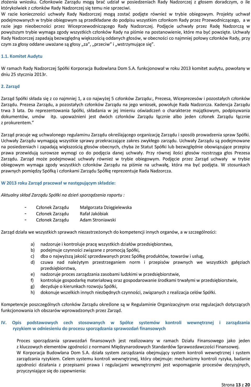 Projekty uchwał podejmowanych w trybie obiegowym są przedkładane do podpisu wszystkim członkom Rady przez Przewodniczącego, a w razie jego nieobecności przez Wiceprzewodniczącego Rady Nadzorczej.