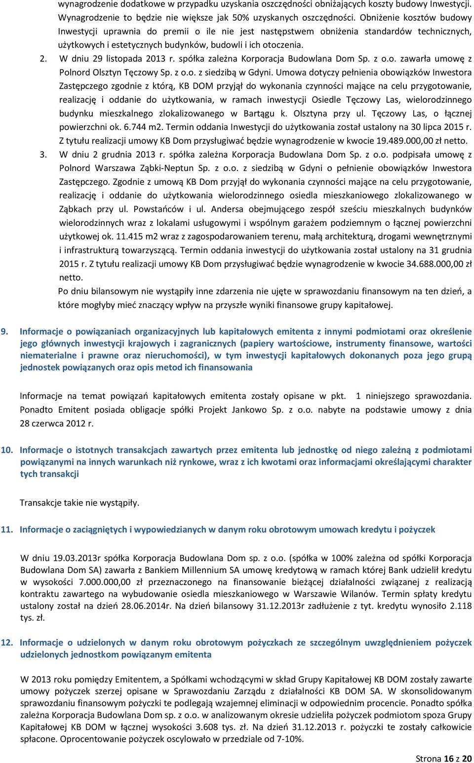 W dniu 29 listopada 2013 r. spółka zależna Korporacja Budowlana Dom Sp. z o.o. zawarła umowę z Polnord Olsztyn Tęczowy Sp. z o.o. z siedzibą w Gdyni.