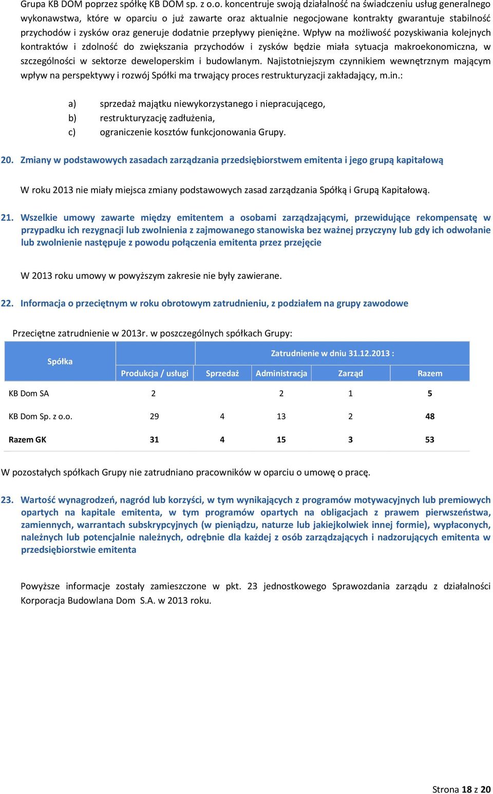 o. koncentruje swoją działalność na świadczeniu usług generalnego wykonawstwa, które w oparciu o już zawarte oraz aktualnie negocjowane kontrakty gwarantuje stabilność przychodów i zysków oraz