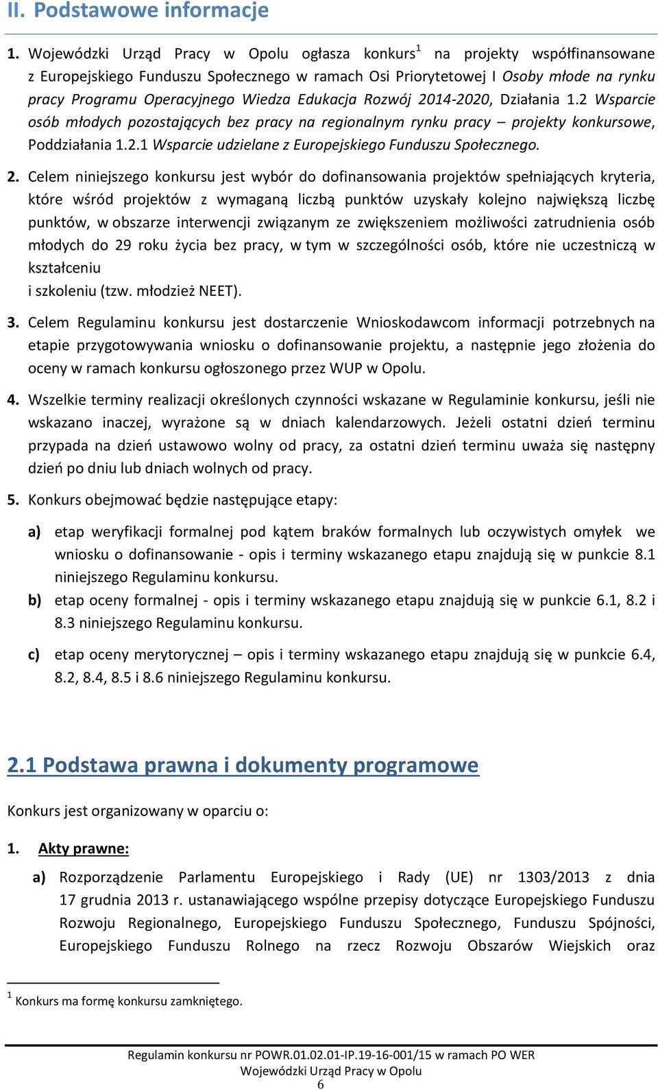 Działania 1.2 Wsparcie osób młodych pozostających bez pracy na regionalnym rynku pracy projekty konkursowe, Poddziałania 1.2.1 Wsparcie udzielane z Europejskiego Funduszu Społecznego. 2.