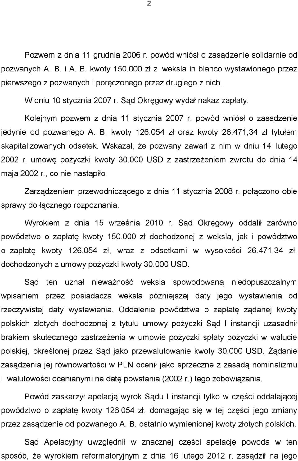 Kolejnym pozwem z dnia 11 stycznia 2007 r. powód wniósł o zasądzenie jedynie od pozwanego A. B. kwoty 126.054 zł oraz kwoty 26.471,34 zł tytułem skapitalizowanych odsetek.