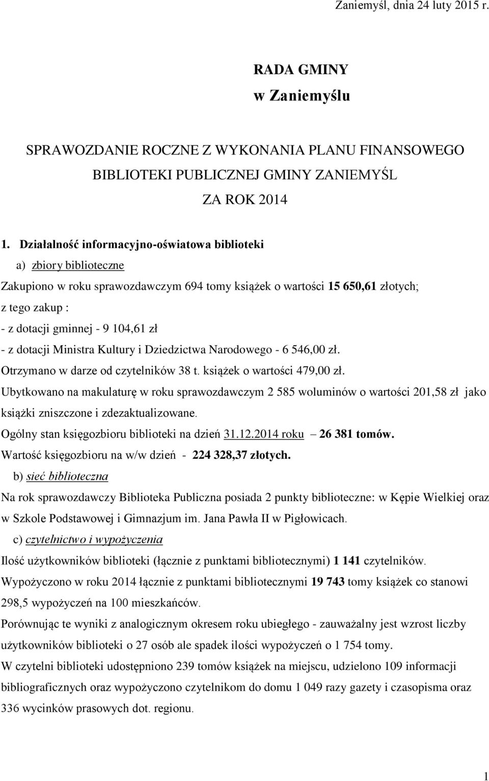 z dotacji Ministra Kultury i Dziedzictwa Narodowego - 6 546,00 zł. Otrzymano w darze od czytelników 38 t. książek o wartości 479,00 zł.