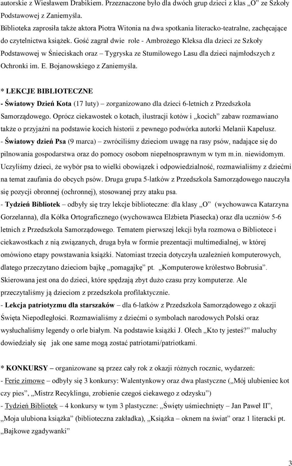 Gość zagrał dwie role - Ambrożego Kleksa dla dzieci ze Szkoły Podstawowej w Śnieciskach oraz Tygryska ze Stumilowego Lasu dla dzieci najmłodszych z Ochronki im. E. Bojanowskiego z Zaniemyśla.