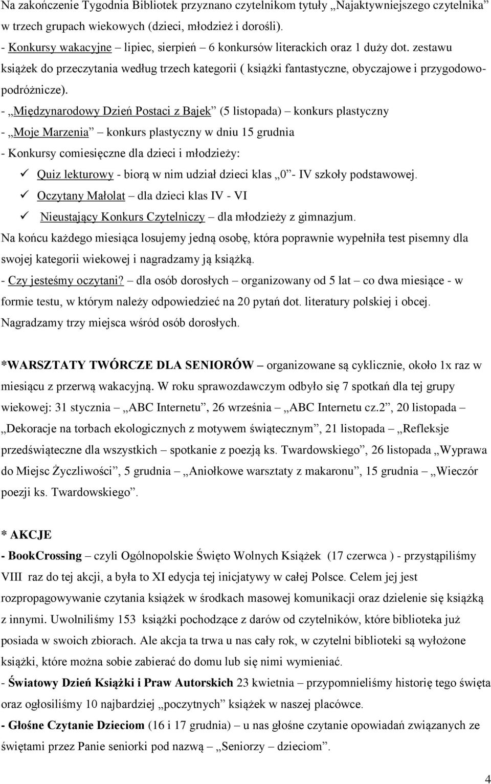 - Międzynarodowy Dzień Postaci z Bajek (5 listopada) konkurs plastyczny - Moje Marzenia konkurs plastyczny w dniu 15 grudnia - Konkursy comiesięczne dla dzieci i młodzieży: Quiz lekturowy - biorą w