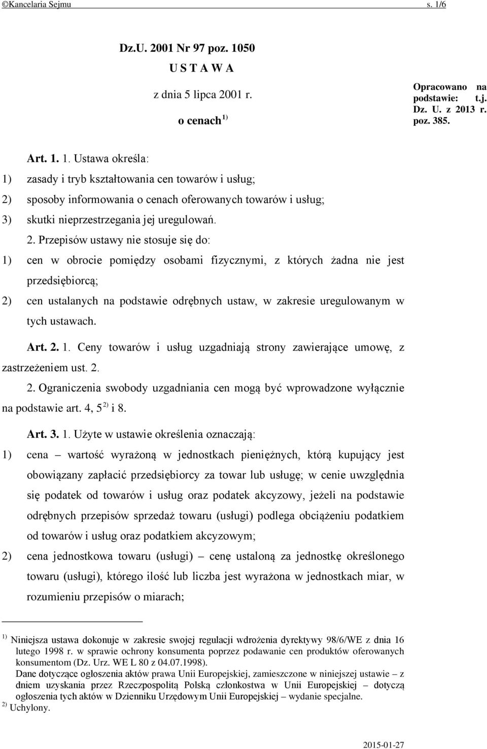 w tych ustawach. Art. 2. 1. Ceny towarów i usług uzgadniają strony zawierające umowę, z zastrzeżeniem ust. 2. 2. Ograniczenia swobody uzgadniania cen mogą być wprowadzone wyłącznie na podstawie art.