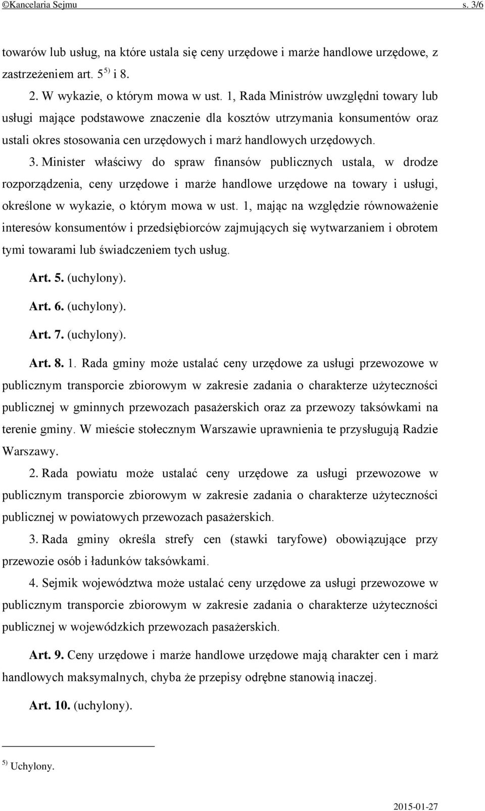 Minister właściwy do spraw finansów publicznych ustala, w drodze rozporządzenia, ceny urzędowe i marże handlowe urzędowe na towary i usługi, określone w wykazie, o którym mowa w ust.