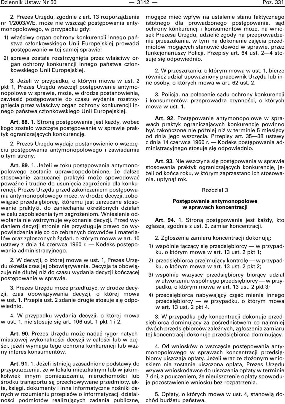 powanie w tej samej sprawie; 2) sprawa zosta a rozstrzygni ta przez w aêciwy organ ochrony konkurencji innego paƒstwa cz onkowskiego Unii Europejskiej. 3. Je eli w przypadku, o którym mowa w ust.