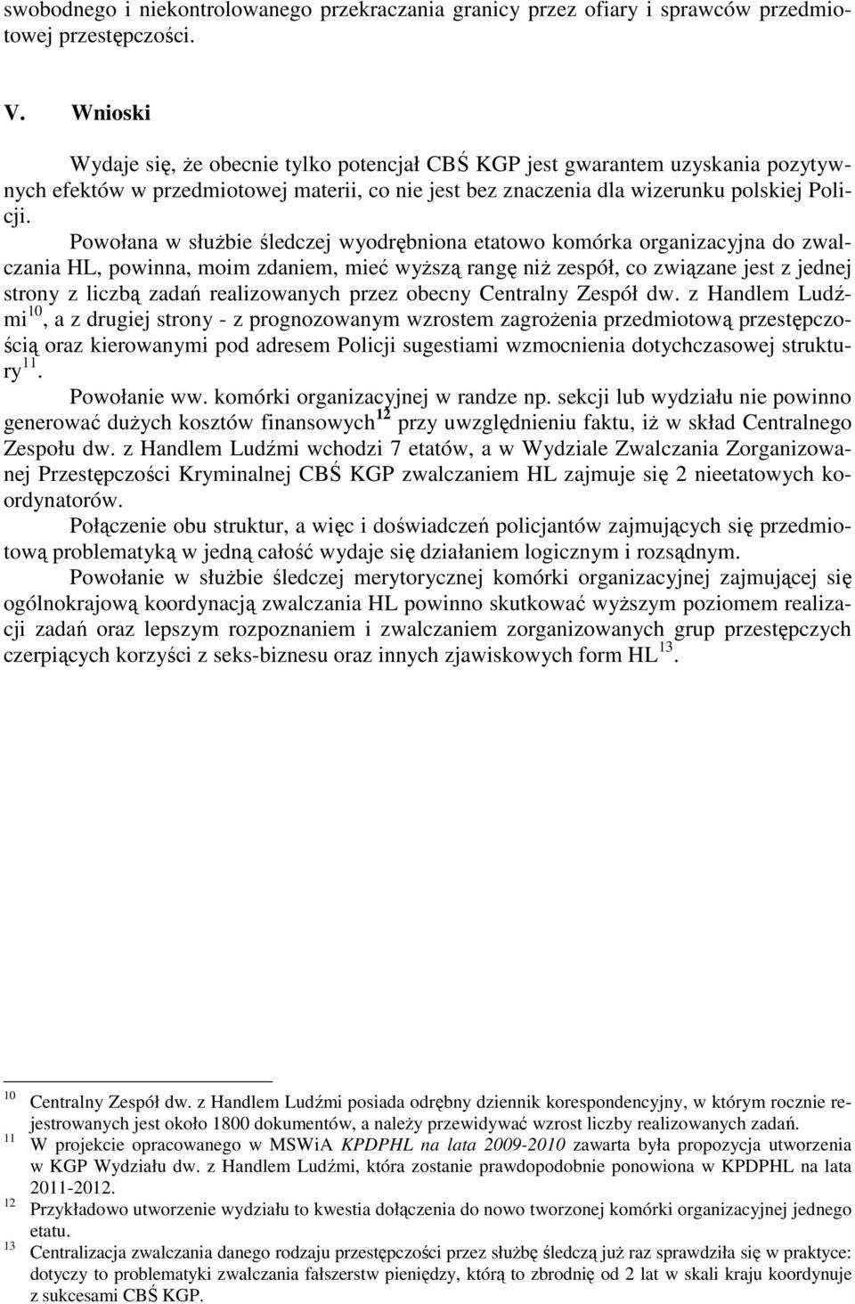 Powołana w słuŝbie śledczej wyodrębniona etatowo komórka organizacyjna do zwalczania HL, powinna, moim zdaniem, mieć wyŝszą rangę niŝ zespół, co związane jest z jednej strony z liczbą zadań