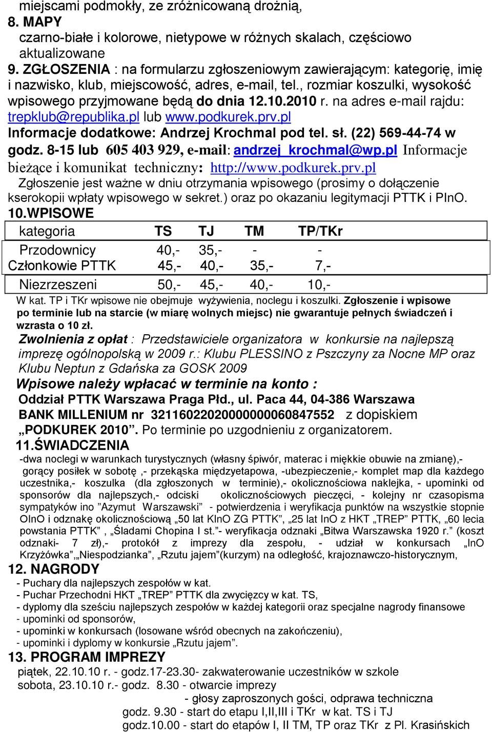 na adres e-mail rajdu: trepklub@republika.pl lub www.podkurek.prv.pl Informacje dodatkowe: Andrzej Krochmal pod tel. sł. (22) 569-44-74 w godz. 8-15 lub 605 403 929, e-mail: andrzej_krochmal@wp.