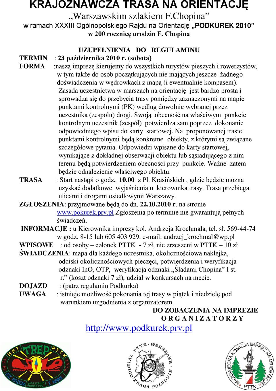 (sobota) FORMA :naszą imprezę kierujemy do wszystkich turystów pieszych i rowerzystów, w tym także do osób początkujących nie mających jeszcze żadnego doświadczenia w wędrówkach z mapą (i ewentualnie