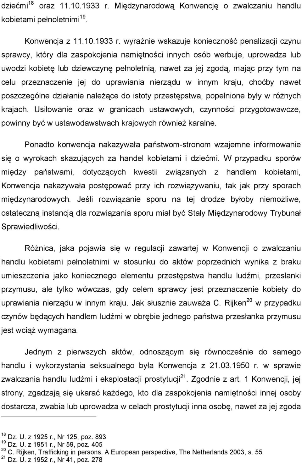 wyraźnie wskazuje konieczność penalizacji czynu sprawcy, który dla zaspokojenia namiętności innych osób werbuje, uprowadza lub uwodzi kobietę lub dziewczynę pełnoletnią, nawet za jej zgodą, mając