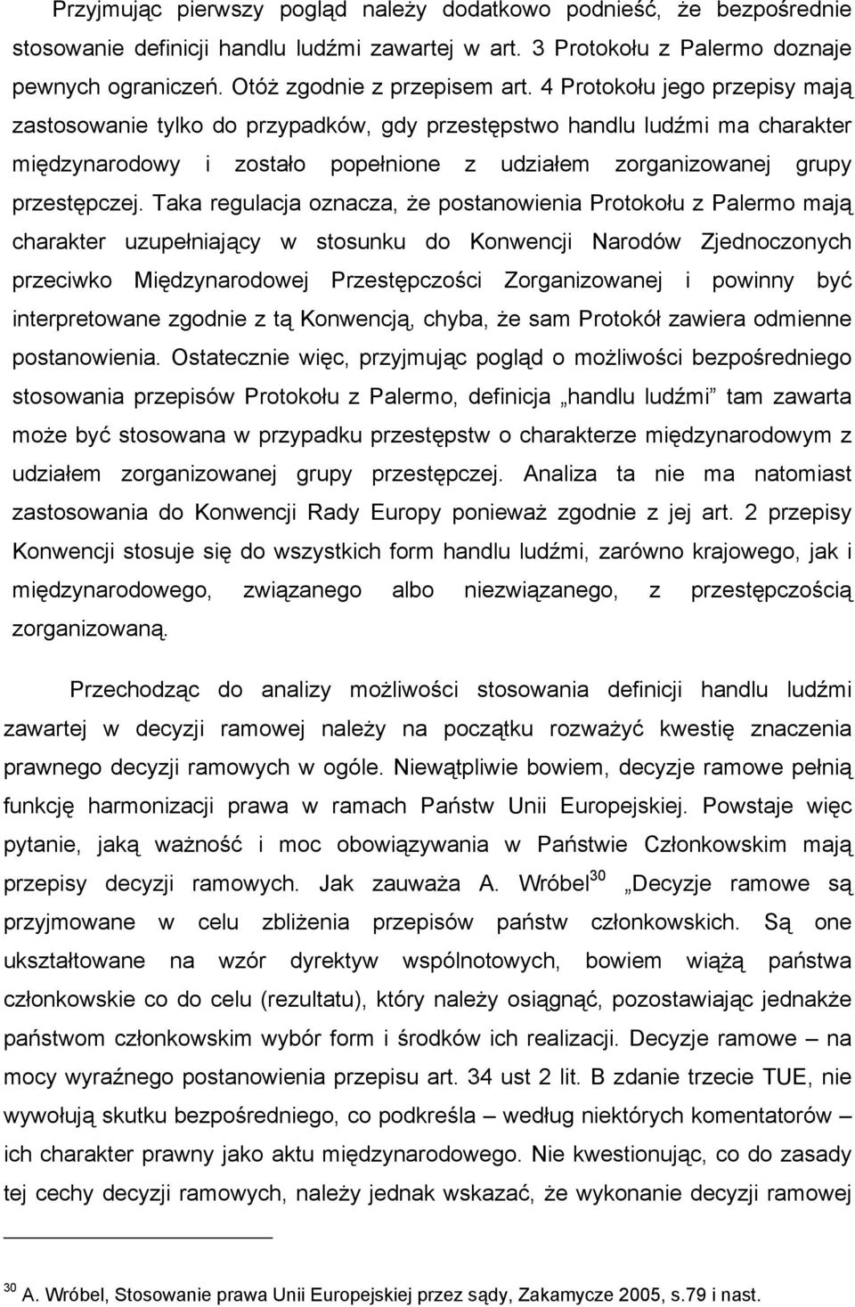 Taka regulacja oznacza, że postanowienia Protokołu z Palermo mają charakter uzupełniający w stosunku do Konwencji Narodów Zjednoczonych przeciwko Międzynarodowej Przestępczości Zorganizowanej i