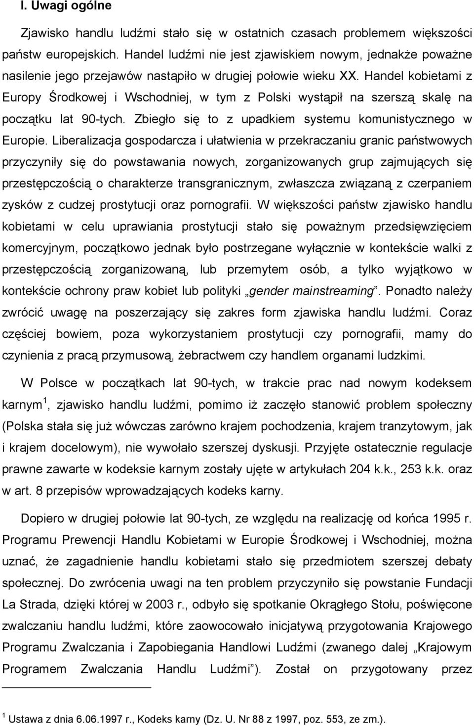 Handel kobietami z Europy Środkowej i Wschodniej, w tym z Polski wystąpił na szerszą skalę na początku lat 90-tych. Zbiegło się to z upadkiem systemu komunistycznego w Europie.