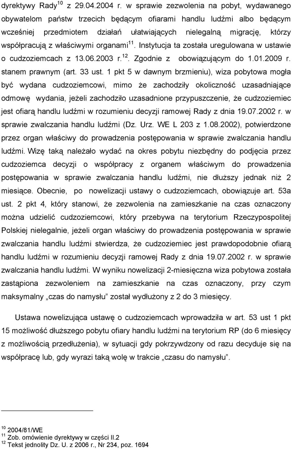 właściwymi organami 11. Instytucja ta została uregulowana w ustawie o cudzoziemcach z 13.06.2003 r. 12. Zgodnie z obowiązującym do 1.01.2009 r. stanem prawnym (art. 33 ust.