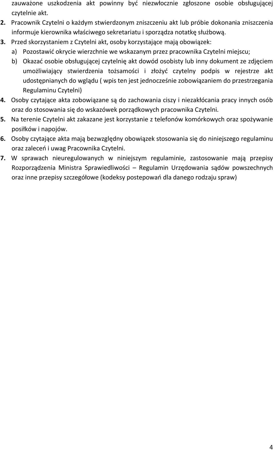 Przed skorzystaniem z Czytelni akt, osoby korzystające mają obowiązek: a) Pozostawić okrycie wierzchnie we wskazanym przez pracownika Czytelni miejscu; b) Okazać osobie obsługującej czytelnię akt