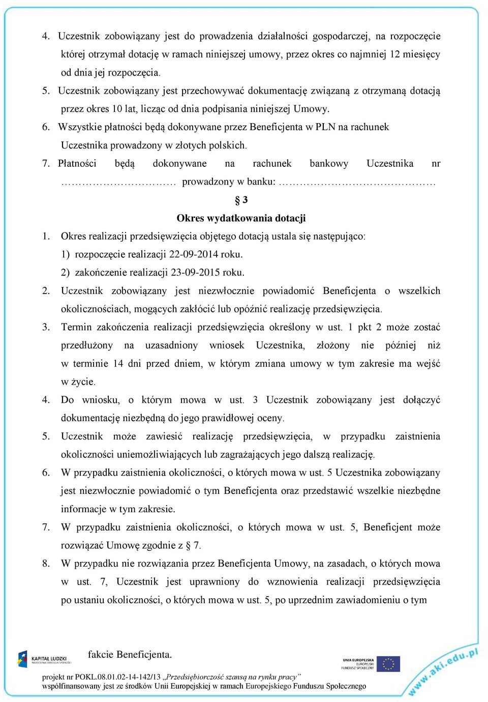 Wszystkie płatności będą dokonywane przez Beneficjenta w PLN na rachunek Uczestnika prowadzony w złotych polskich. 7.