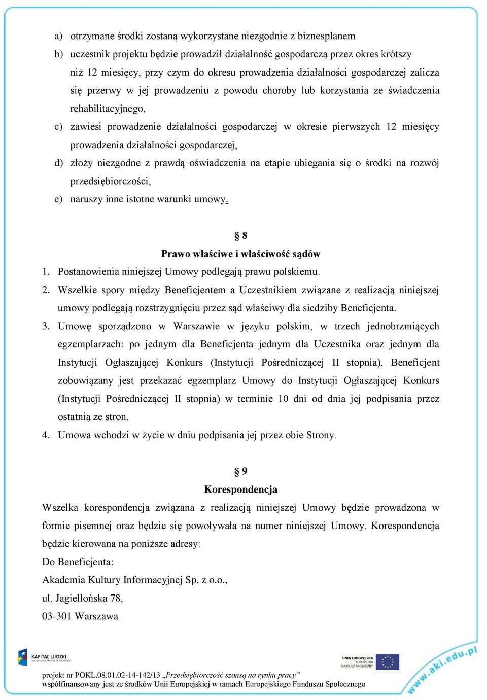 pierwszych 12 miesięcy prowadzenia działalności gospodarczej, d) złoży niezgodne z prawdą oświadczenia na etapie ubiegania się o środki na rozwój przedsiębiorczości, e) naruszy inne istotne warunki