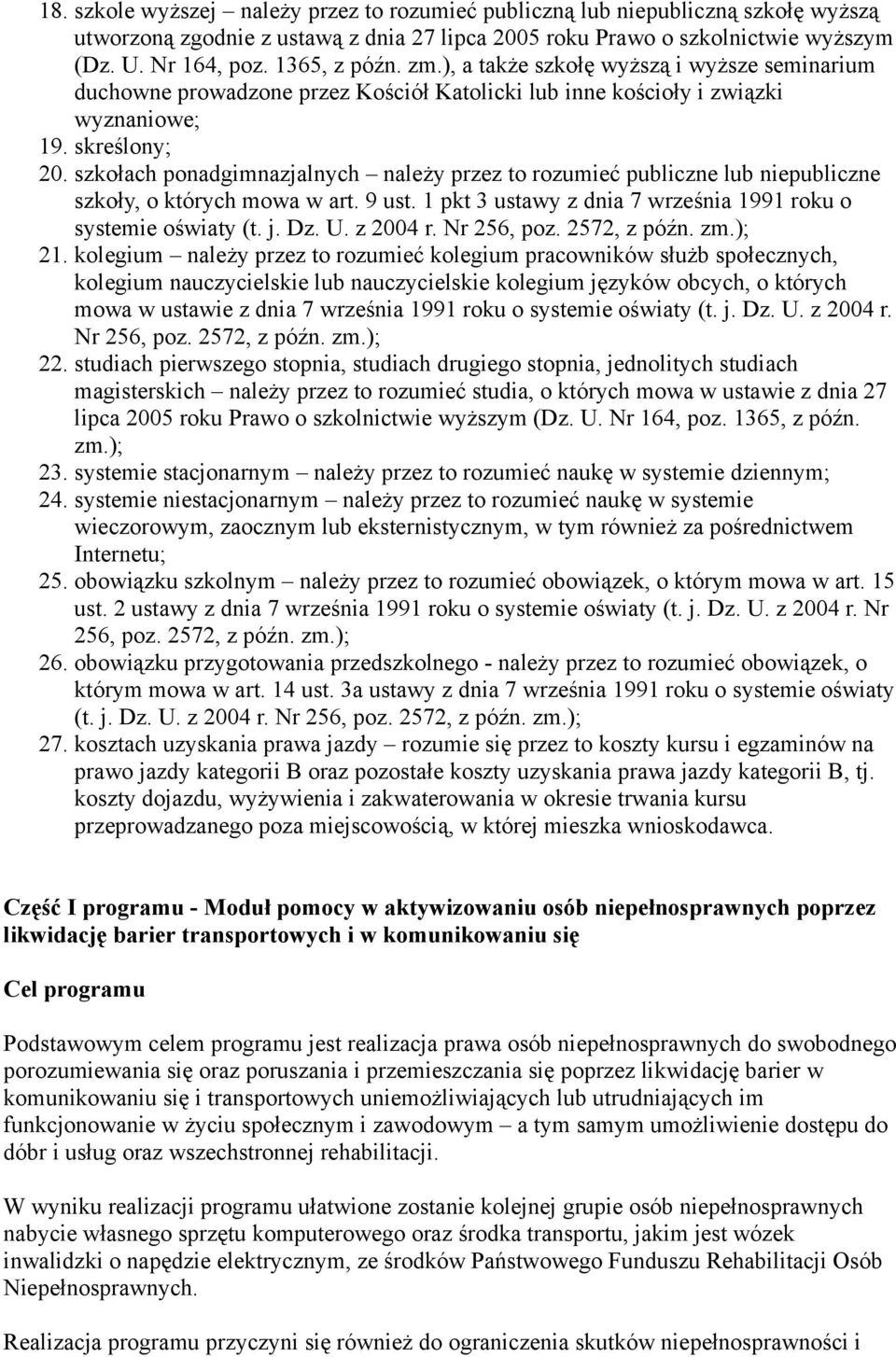 szkołach ponadgimnazjalnych należy przez to rozumieć publiczne lub niepubliczne szkoły, o których mowa w art. 9 ust. 1 pkt 3 ustawy z dnia 7 września 1991 roku o systemie oświaty (t. j. Dz. U.