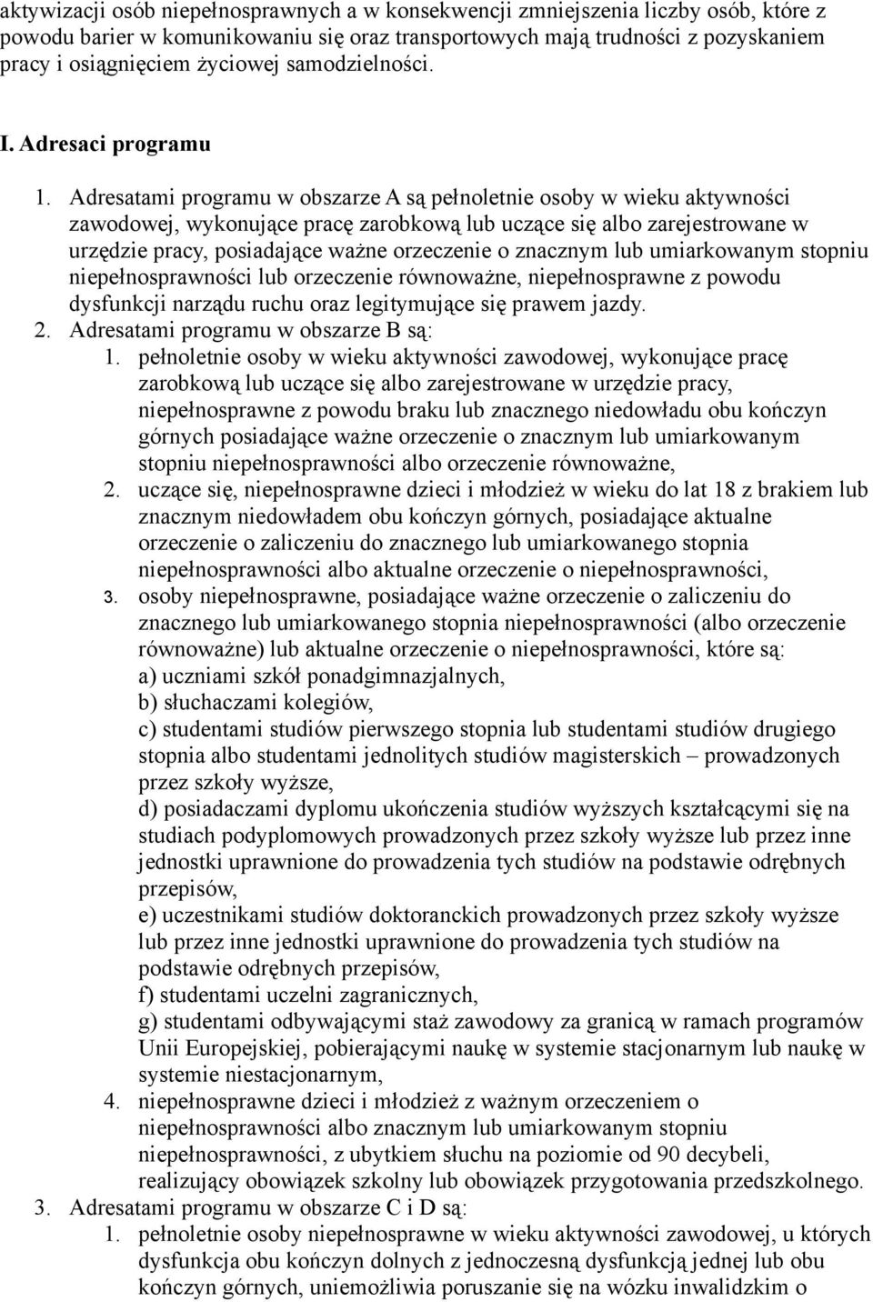 Adresatami programu w obszarze A są pełnoletnie osoby w wieku aktywności zawodowej, wykonujące pracę zarobkową lub uczące się albo zarejestrowane w urzędzie pracy, posiadające ważne orzeczenie o