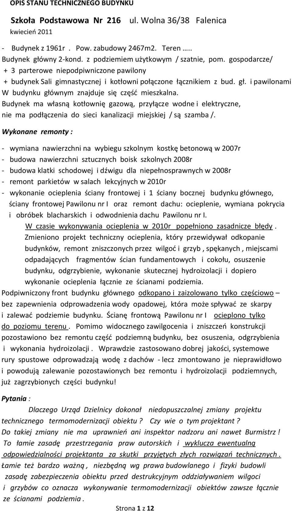 Budynek ma własną kotłownię gazową, przyłącze wodne i elektryczne, nie ma podłączenia do sieci kanalizacji miejskiej / są szamba /.