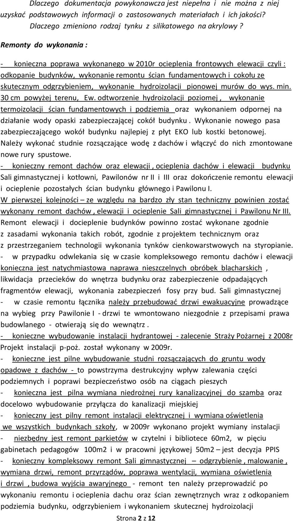 Remonty do wykonania : - konieczna poprawa wykonanego w 2010r ocieplenia frontowych elewacji czyli : odkopanie budynków, wykonanie remontu ścian fundamentowych i cokołu ze skutecznym odgrzybieniem,